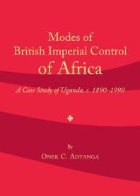 Modes Of British Imperial Control Of Africa A Case Study Of Uganda C18901990 1st Edition Onek C Adyanga