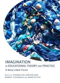 Imagination In Educational Theory And Practice A Manysided Vision 1st Edition Thomas William Nielsen Robert Fitzgerald Mark Fettes