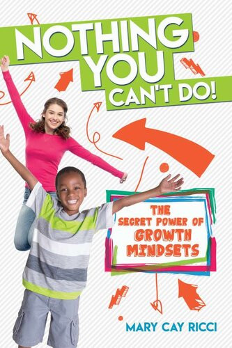 Nothing You Cant Do The Secret Power Of Growth Mindsets Mary Cay Ricci