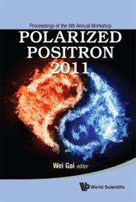 Polarized Positron 2011 Proceedings Of The 6th Annual Workshop Wei Gai