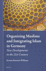 Organizing Muslims And Integrating Islam In Germany New Developments In The 21st Century 1st Edition Kerstin Rosenowwilliams