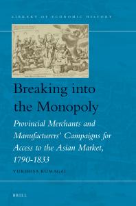 Breaking Into The Monopoly Provincial Merchants And Manufacturers Campaigns For Access To The Asian Market 17901833 1st Edition Yukihisa Kumagai