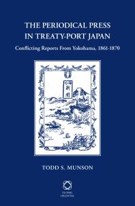 The Periodical Press In Treatyport Japan Conflicting Reports From Yokohama 18611870 1st Edition Todd S Munson