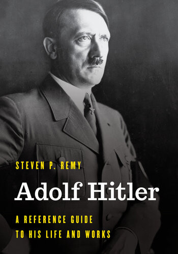 Adolf Hitler A Reference Guide To His Life And Works Steven P Remy