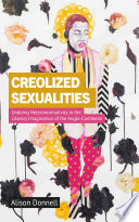 Creolized Sexualities Undoing Heteronormativity In The Literary Imagination Of The Anglocaribbean Alison Donnell