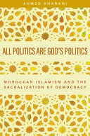 All Politics Are Gods Politics Moroccan Islamism And The Sacralization Of Democracy Ahmed Khanani