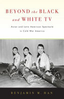 Beyond The Black And White Tv Asian And Latin American Spectacle In Cold War America Benjamin M Han