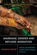 Marriage Gender And Refugee Migration Spousal Relationships Among Somali Muslims In The United Kingdom Natasha Carver