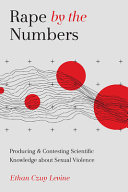 Rape By The Numbers Producing And Contesting Scientific Knowledge About Sexual Violence Ethan Czuy Levine