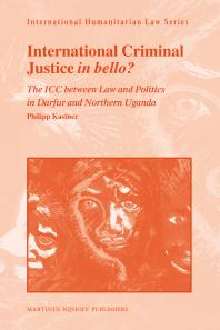 International Criminal Justice In Bello The Icc Between Law And Politics In Darfur And Northern Uganda 1st Edition Philipp Kastner