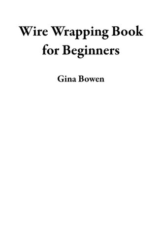 Wire Wrapping Book For Beginners Gina Bowen