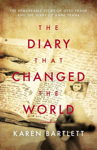 The Diary That Changed The World The Remarkable Story Of Otto Frank And The Diary Of Anne Frank Karen Bartlett