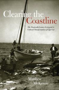 Clearing The Coastline The Nineteenthcentury Ecological And Cultural Transformations Of Cape Cod Matthew Mckenzie
