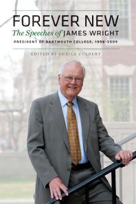 Forever New The Speeches Of James Wright President Of Dartmouth College 19982009 James Wright Sheila Culbert