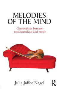Melodies Of The Mind Connections Between Psychoanalysis And Music First Edition Julie Jaffee Nagel
