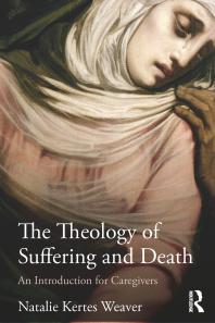 The Theology Of Suffering And Death An Introduction For Caregivers Natalie Kertes Weaver