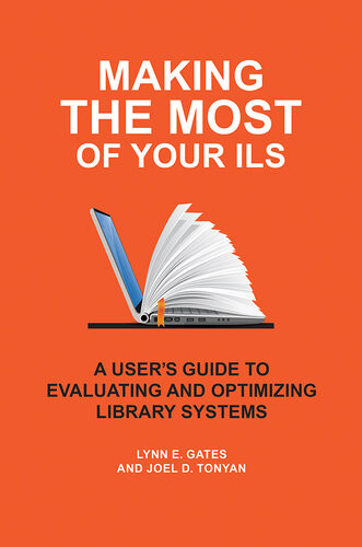Making The Most Of Your Ils A Users Guide To Evaluating And Optimizing Library Systems Lynn E Gates