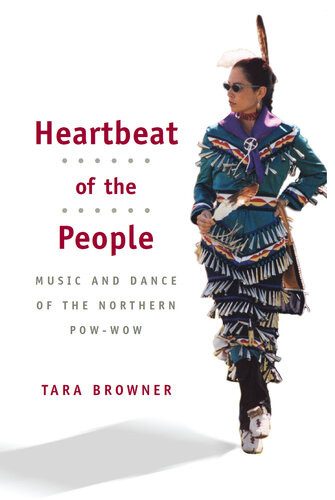 Heartbeat Of The People Music And Dance Of The Northern Powwow Tara Browner