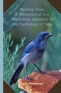 Minding Time A Philosophical And Theoretical Approach To The Psychology Of Time 1st Edition Carlos Montemayor