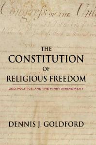 The Constitution Of Religious Freedom God Politics And The First Amendment 1st Edition Dennis J Goldford Project Muse