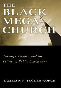 The Black Megachurch Theology Gender And The Politics Of Public Engagement 1st Edition Tamelyn N Tuckerworgs