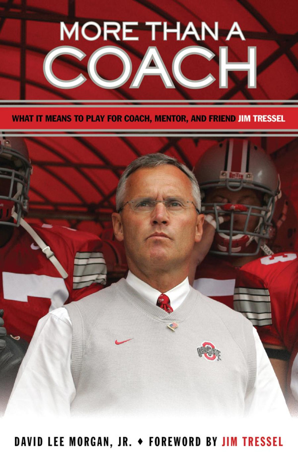 More Than A Coach What It Means To Play For Coach Mentor And Friend Jim Tressel David Lee Morgan Jim Tressel