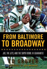 From Baltimore To Broadway Joe The Jets And The Super Bowl Iii Guarantee Ed Gruver Don Maynard