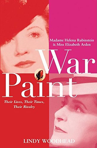 War Paint Madame Helena Rubinstein And Miss Elizabeth Arden Their Lives Their Times Their Rivalry 1st Edition Lindy Woodhead