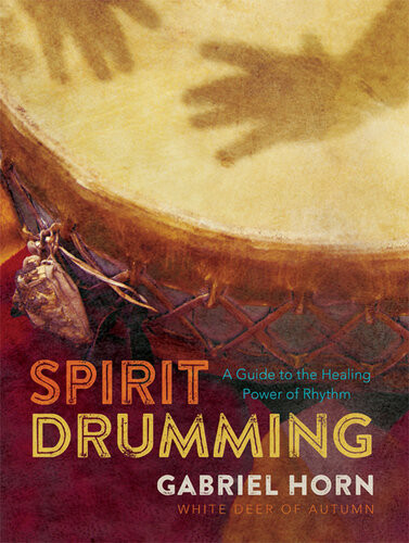 Spirit Drumming A Guide To The Healing Power Of Rhythm Gabriel Horn