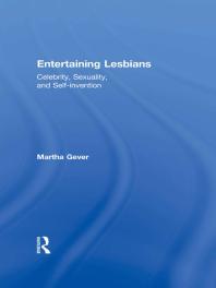 Entertaining Lesbians Celebrity Sexuality And Selfinvention Martha Gever