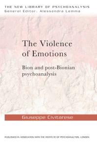 The Violence Of Emotions Bion And Postbionian Psychoanalysis Giuseppe Civitarese