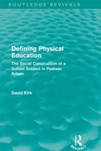 Defining Physical Education Routledge Revivals The Social Construction Of A School Subject In Postwar Britain First Edition David Kirk