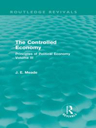 The Controlled Economy Routledge Revivals Principles Of Political Economy Volume Iii James E Meade