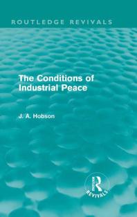The Conditions Of Industrial Peace Routledge Revivals J A Hobson