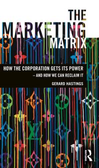 The Marketing Matrix How The Corporation Gets Its Power And How We Can Reclaim It First Edition Gerard Hastings