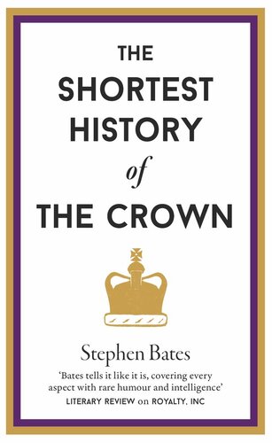 The Shortest History Of The Crown Stephen Bates