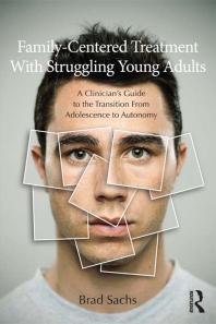 Familycentered Treatment With Struggling Young Adults A Clinicians Guide To The Transition From Adolescence To Autonomy Brad Sachs