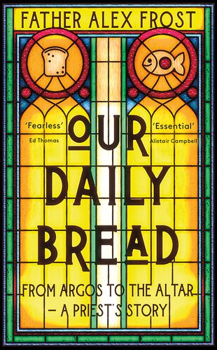 Our Daily Bread From Argos To The Altar A Priests Story Father Alex Frost
