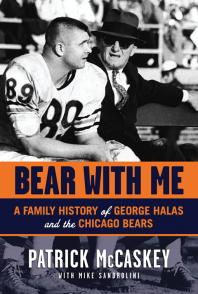 Bear With Me A Family History Of George Halas And The Chicago Bears Patrick Mccaskey Mike Sandrolini