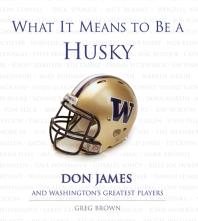 What It Means To Be A Husky Don James And Washingtons Greatest Players Greg Brown Don James