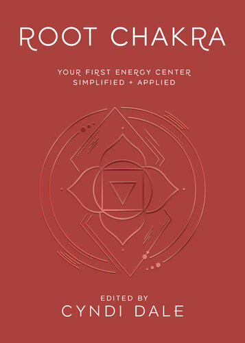 Root Chakra Your First Energy Center Simplified And Applied Cyndi Dale Cyndi Dale