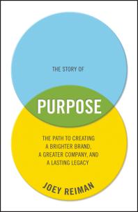 The Story Of Purpose The Path To Creating A Brighter Brand A Greater Company And A Lasting Legacy 1st Edition Joey Reiman Joey Reiman