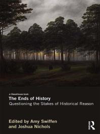 The Ends Of History Questioning The Stakes Of Historical Reason 1st Edition Amy Swiffen Joshua Nichols