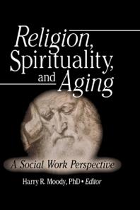 Religion Spirituality And Aging A Social Work Perspective Harry R Moody