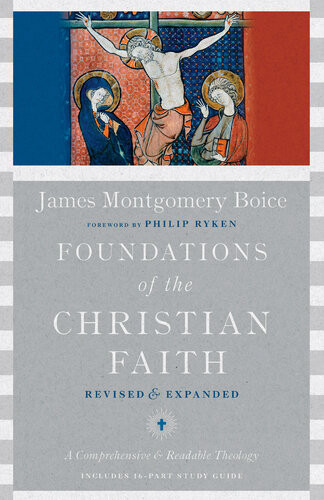 Foundations Of The Christian Faith A Comprehensive Readable Theology James Montgomery Boice