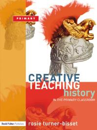 Creative Teaching History In The Primary Classroom History In The Primary Classroom Rosie Turnerbisset