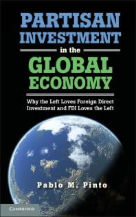 Partisan Investment In The Global Economy Why The Left Loves Foreign Direct Investment And Fdi Loves The Left Pablo M Pinto Pablo Martain Pinto Pablo Martn Pinto
