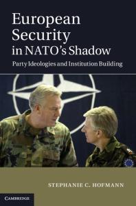European Security In Natos Shadow Party Ideologies And Institution Building Stephanie C Hofmann