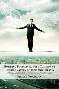 Building Business In Postcommunist Russia Eastern Europe And Eurasia Collective Goods Selective Incentives And Predatory States Dinissa Duvanova