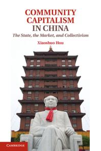 Community Capitalism In China The State The Market And Collectivism Xiaoshuo Hou
